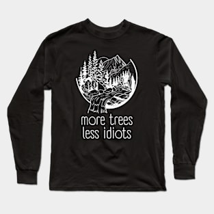 More Trees Less Idiots, Outdoors Nature Lover Long Sleeve T-Shirt